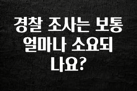 “꼭”클릭해야하는 이유 경찰 조사는 보통 얼마나 소요되나요? 바로 소개합니다.