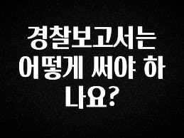 인플루언서가 공개한 경찰보고서는 어떻게 써야 하나요? 관심이 뜨거운 이유 입니다