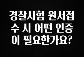 재구매율 1위 경찰시험 원서접수 시 어떤 인증이 필요한가요? 주목하고 계십니다