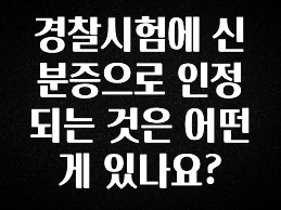 별다섯개 경찰시험에 신분증으로 인정되는 것은 어떤게 있나요? 한 번에 알려드립니다