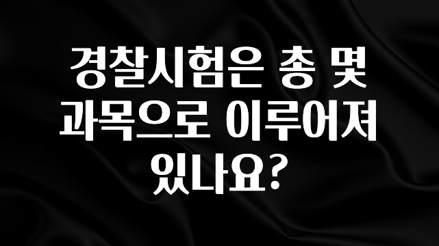 추천드려야할 소식 경찰시험은 총 몇 과목으로 이루어져 있나요? 바로 클릭