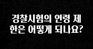 금주의 인기 경찰시험의 연령 제한은 어떻게 되나요? 추천드릴게요