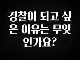 지금 당장 “이거” 확인 경찰이 되고 싶은 이유는 무엇인가요? 궁금하시죠?