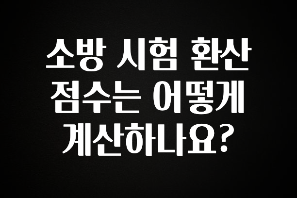 최저가만 선정 소방 시험 환산 점수는 어떻게 계산하나요? 무조건 확인